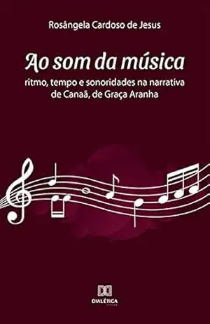 Ao som da música: ritmo, tempo e sonoridades na narrativa de Canaã, de Graça Aranha – Rosângela Cardoso de Jesus