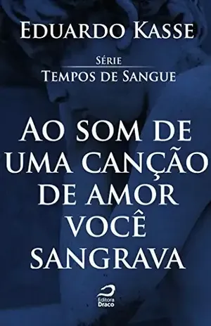 Ao som de uma canção de amor você sangrava (Tempos de Sangue) – Eduardo Kasse