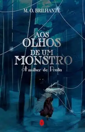 Aos olhos de um Monstro: – A mulher de Prata – M.O. Brilhante