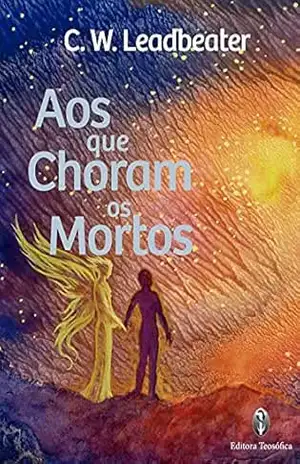 Aos que choram os Mortos – C.W. Leadbeater