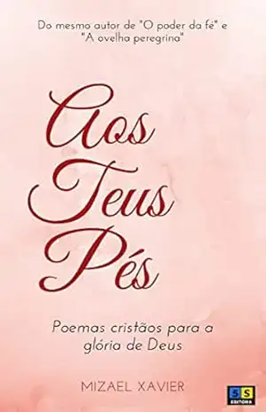 AOS TEUS PÉS: Poemas cristãos para a glória de Deus! – Mizael Xavier
