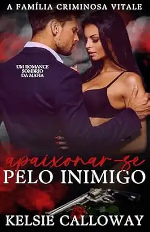 Apaixonar–se Pelo Inimigo: Um Romance Sombrio Da Máfia (A Família Criminosa Vitale Livro 2) – Kelsie Calloway