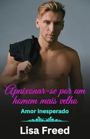 Apaixonar–se por um homem mais velho (Amor inesperado) - Lisa Freed