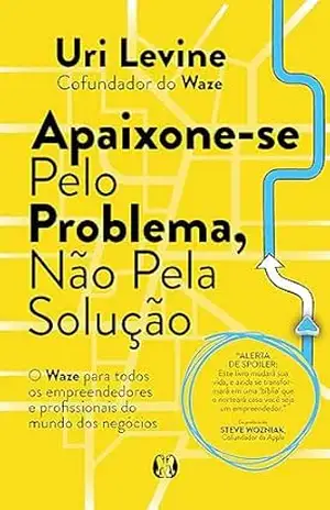 Apaixone–se pelo problema, não pela solução – Uri Levine