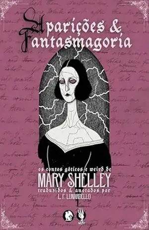 Aparições & Fantasmagoria: Os contos Góticos e Weird de Mary Shelley Traduzidos e Anotados por L. F. Lunardello (Resgate histórico de autoras Livro 8) - Mary Shelley