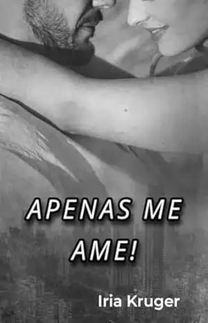 APENAS ME AME: PODERÁ UMA PAIXÃO TE LEVAR A RUÍNA? – IRIA KRUGER