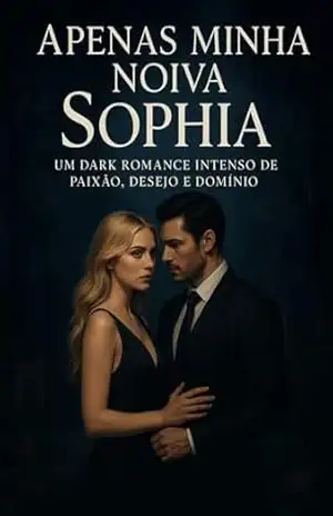 APENAS MINHA NOIVA SOPHIA: UM DARK ROMANCE INTENSO DE PAIXÃO, DESEJO E DOMÍNIO – Sophia Morgan