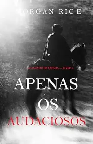 Apenas Os Audaciosos (O Caminho da Espada — Livro 4) – Morgan  Rice