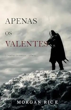 Apenas Os Valentes (O Caminho da Espada — Livro 2) – Morgan  Rice