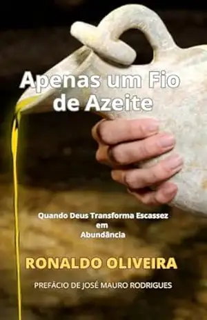 Apenas Um Fio de Azeite: Quando Deus Transforma Escassez em Abundância – RONALDO OLIVEIRA