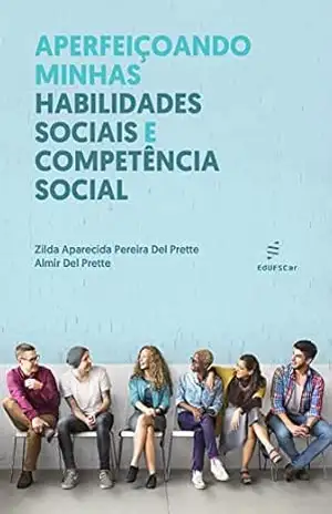 Aperfeiçoando minhas habilidades sociais e competência social – Zilda Aparecida Pereira Del Prette
