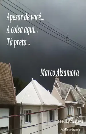 Apesar de você... A coisa aqui... Tá preta... - Marco Alzamora