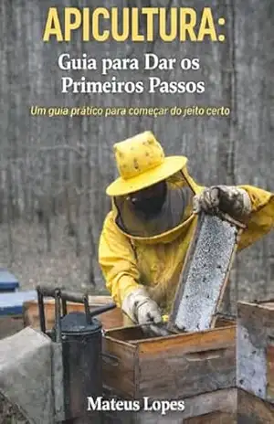 Apicultura: Guia para dar os primeiros passos: Um guia prático para começar do jeito certo – MATEUS LOPES