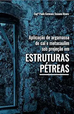 Aplicação de Argamassa de Cal e Metacaulim sob projeção em Estruturas Pétreas: Aplicação de Argamassa de Cal e Metacaulim sob projeção em Estruturas Pétreas – Paulo Germano Toscano Moura