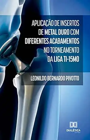 Aplicação de insertos de metal duro com diferentes acabamentos no torneamento da liga Ti–15Mo – Leonildo Bernardo Pivotto