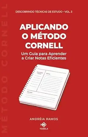 Aplicando o Método Cornell: Um guia para aprender a criar notas eficientes (Descobrindo Técnicas de Estudo) – Andréia Ramos