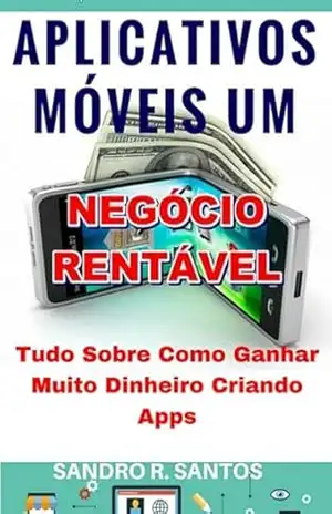 Aplicativos Móveis Um Negócio Rentável – Sandro R. Santos