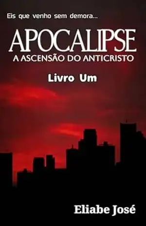 Apocalipse – A ascensão do Anticristo – Eliabe José