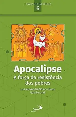 Apocalipse: A força da resistência dos pobres (O Mundo da Bíblia) – Luiz Alexandre Solano Rossi
