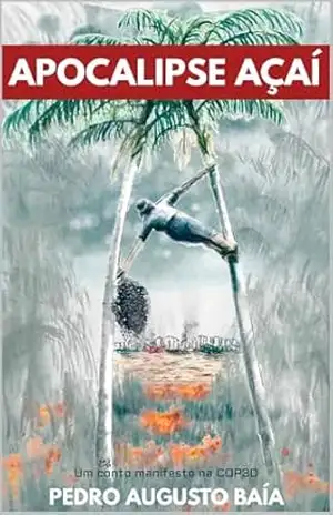 Apocalipse Açaí: Um conto manifesto na COP30 – Pedro Augusto Baía