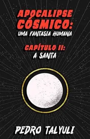 Apocalipse Cósmico: Uma Fantasia Humana: Capítulo 2: A Santa – Pedro Talyuli