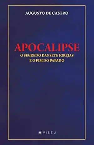 Apocalipse: O segredo das sete igrejas e o fim do papado - Augusto de Castro