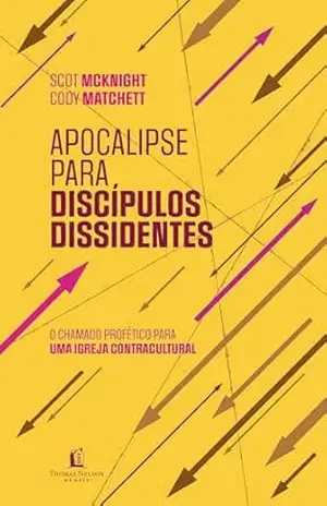 Apocalipse para discípulos dissidentes – O chamado profético para uma igreja contracultural – Scot McKnight