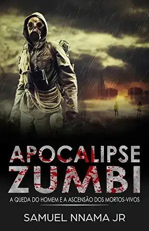 Apocalipse Zumbi: A Queda do Homem e a Ascensão dos Mortos– (Mundo dos Mortos–vivos Livro 1) – Samuel Nnama Jr