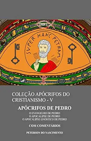 Apócrifos de Pedro (Coleção Apócrifos do Cristianismo Livro 5) – Peterson do Nascimento