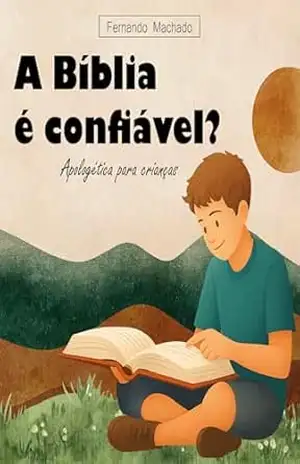 Apologética para criança: A Bíblia é confiável? – Fernando Machado