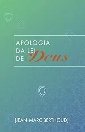 Apologia da Lei de Deus - Jean-Marc Berthoud