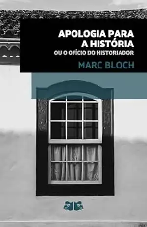 Apologia para a História: ou o Ofício do Historiador (Obras de Marc Bloch) – Marc Bloch