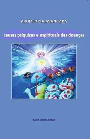 Apometria Avançada: causas psíquicas e espirituais das doenças – Maria Izabel Besse