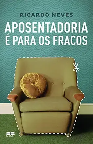 Aposentadoria é para os fracos - Ricardo Neves