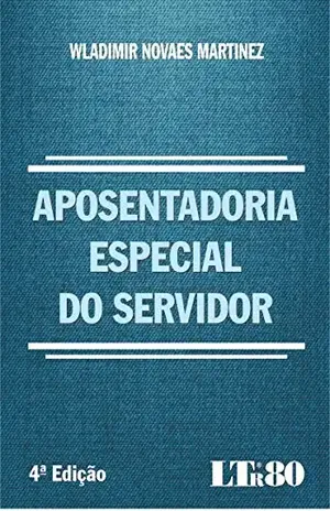 Aposentadoria Especial do Servidor – Wladimir Novaes. Martinez