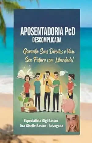 Aposentadoria PCD Descomplicada: Garanta seus Direitos e viva seu Futuro com Liberdade! – Giselle  da Costa Bastos