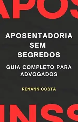 Aposentadoria Sem Segredos: Guia Completo para Advogados – Renann Costa