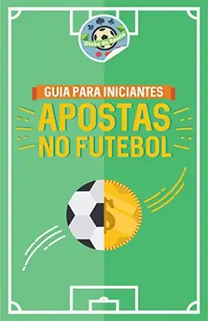 Apostas no Futebol: O guia completo para iniciar nas apostas esportivas - Humberto Alves