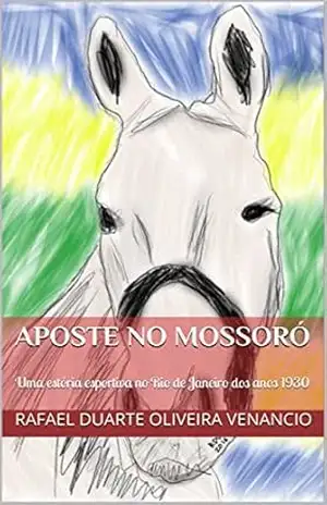 Aposte no Mossoró: Uma estória esportiva no Rio de Janeiro dos anos 1930 – Rafael Duarte Oliveira Venancio