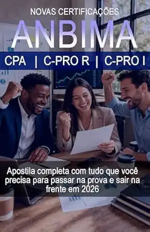 Apostila 3 em 1: Nova certificação ANBIMA: CPA, C–PRO R, C–PRO I – Lúcio J. Benfica