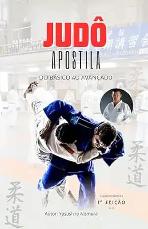 APOSTILA COMPLETA DE JUDÔ: Todas as Técnicas( Em pé e no solo ), Preparação para EXAMES DE FAIXAS( Branca à FAIXA PRETA ) Ataques combinados e contra–ataques: Do básico ao Avançado – Yasushiro Nomura