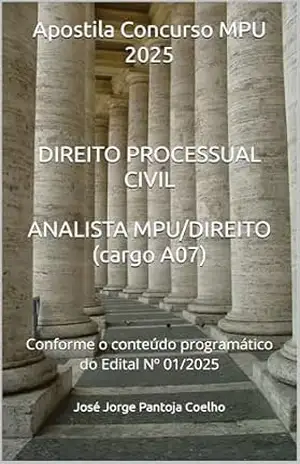 Apostila Concurso MPU 2025 DIREITO PROCESSUAL CIVIL ANALISTA DO MPU/DIREITO (cargo A07): Conforme o conteúdo programático do Edital Nº 01/2025 – José Jorge Pantoja Coelho