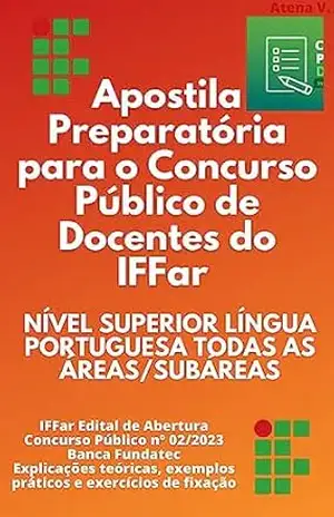 Apostila Preparatória para o Concurso Público de Docentes do IFFar Nível Superior Língua Portuguesa Todas as áreas e subáreas: Banca Fundatec. Explicações Teóricas, exemplos e questões de concursos. – Atena V.
