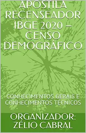 APOSTILA RECENSEADOR IBGE 2020 – CENSO DEMOGRÁFICO: CONHECIMENTOS GERAIS E CONHECIMENTOS TÉCNICOS – ORGANIZADOR: ZÉLIO CABRAL