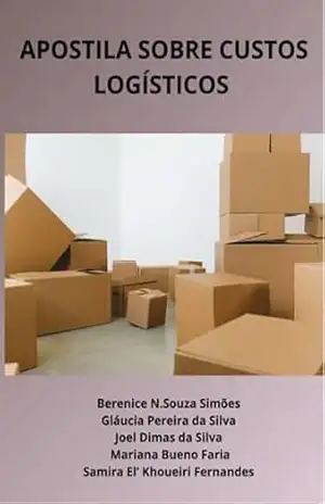 Apostila Sobre Custos Logísticos – Samira El’ Khoueiri Da Da Fernandes, Berenice N. Souza Simões, Gláucia Pereira Silva, Joel Dimas Silva, Mariana Bueno Faria