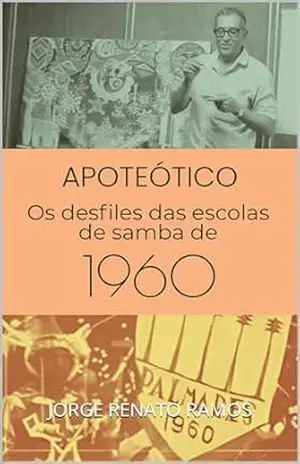 “Apoteótico” – Os desfiles das escolas de samba de 1960 – JORGE RENATO  RAMOS