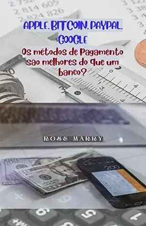 APPLE, BITCOIN, PAYPAL, GOOGLE:: Os métodos de pagamento são melhores do que um banco? - ROSE MARRY
