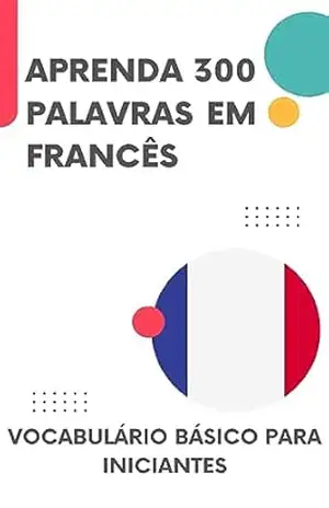 Aprenda 300 Palavras em Francês: Vocabulário básico para iniciantes (Francês fácil! Livro 1) – lingoXpress