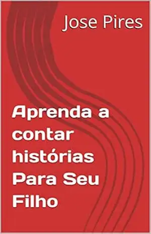 Aprenda a contar histórias Para Seu Filho – Jose Pires
