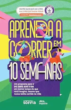 Aprenda a Correr em 10 Semanas: Um guia para ir do zero aos 5 km em menos tempo do que você imagina (Coleção Sorria) – MOL Impacto